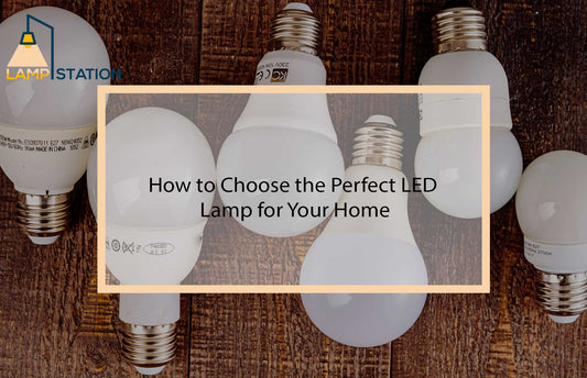 How to Choose the Perfect LED Lamp for Your Home